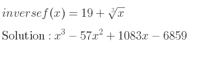 The inverse of f(x)=19+\sqrt[3]{x} is x^3-57x^2+1083x-6859